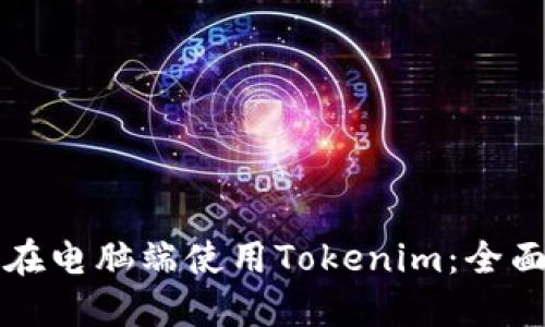 如何在电脑端使用Tokenim：全面指南