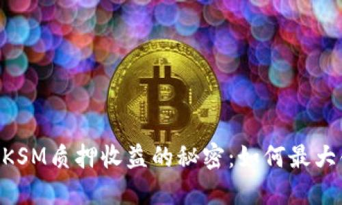 揭秘Tokenim中KSM质押收益的秘密：如何最大化你的投资回报