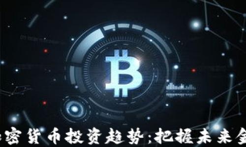 
2023年加密货币投资趋势：把握未来金融的脉搏