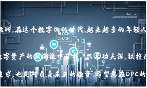 biao ti/biao ti投资DPC加密货币：开启数字资产的未来之门/biao ti  
guan ji an ci加密货币, DPC投资, 数字资产, 投资策略/guan ji an ci  

什么是DPC加密货币？  
在加密货币的世界，DPC（Digital Payment Coin）是一种新兴的数字资产，旨在为全球用户提供便利的支付解决方案。我们常说“一日之计在于晨”，投资DPC也许正是您与财富自由之间的“早晨”。DPC不仅仅是一个交易工具，更是一种潜在的投资机会。  

DPC加密货币的特点  
DPC加密货币具备多项独特特点，使其在众多数字资产中脱颖而出。首先，DPC的交易速度快，可以在几秒钟内完成转账，远超传统金融系统的效率。其次，DPC采用区块链技术，确保交易的透明性和安全性，像我们常说的“细节决定成败”，在数字交易中，安全性至关重要。  

DPC的投资潜力  
投资DPC的潜力毋庸置疑。随着全球对数字货币的接受度不断提高，DPC作为一个相对新的投资项目，有可能带来较高的投资回报。当然，“千里之行，始于足下”，投资者在进入之前需充分了解市场动态和DPC的表现。  

DPC的市场分析  
目前，DPC的市场表现较为活跃，通过实时数据我们可以看到其价格波动的趋势。市场分析师通常建议投资者关注DPC的市场流动性和交易量，因为这些都是影响价格的重要因素。在这个快节奏的市场中，及时把握信息，就像“机不可失，时不再来”。  

如何投资DPC加密货币？  
投资DPC并不仅仅是购买那么简单，以下是一些具体的操作步骤。  
ul  
  li选择一个可靠的交易所：市场上有许多交易所提供DPC的交易服务，选择合适的平台至关重要。/li  
  li注册账号并完成身份验证：大多数交易所都需要用户提供身份信息，以符合当地法规。/li  
  li存入资金：可以通过银行卡或其他加密货币进行充值，确保资金充足。/li  
  li购买DPC：在交易所中选择DPC，设置购买价格和数量，点击确认即可。/li  
  li妥善保管：投资完毕后，建议将DPC存入数字钱包，确保资产安全。/li  
/ul  

DPC投资策略  
在投资DPC时，策略的制定至关重要。正如我们常说的“有备无患”，以下是几种建议的投资策略：  
ul  
  li长期持有：对于看好DPC未来发展的投资者，可以选择长期持有，以期望获得可观的投资回报。/li  
  li分散投资：将投资分散到不同的加密货币中，可以降低整体风险，这个策略在金融投资领域是相当经典的。/li  
  li技术分析：掌握市场技术分析工具，关注价格趋势和交易量，为入市时机提供数据支持。/li  
  li止损策略：设置止损点可以帮助防止本金大幅亏损，务必谨记“宁为鸡口，无为牛后”。/li  
/ul  

文化视角下的DPC投资  
在中国文化中，“财富”一直是人们追求的目标之一。DPC投资的流行，映射了年轻一代对传统投资方式的不满与挑战。在这个数字化的时代，越来越多的年轻人选择通过加密货币进行投资，以寻求财富增值的机会。  

总结：投资DPC加密货币的未来   
总的来说，投资DPC加密货币是一个充满机遇的领域。只要您保持谨慎、深入研究、合理布局，就很有可能在这一数字资产的新潮流中获利。“只要功夫深，铁杵磨成针”，在DPC投资中也一样，唯有耐心与智慧，才能在这个动态变化的市场中找到自己的位置。  

随着时间的推移，DPC和其他加密货币将继续影响着全球金融市场。在这场数字革命中，抓住机会既是对财富的追求，也是对自身未来的投资。希望您在DPC的投资之路上，能够乘风破浪、扬帆远航！