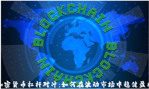 
加密货币杠杆对冲：如何在波动市场中稳健盈利