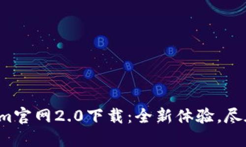 Tokenim官网2.0下载：全新体验，尽在掌握！