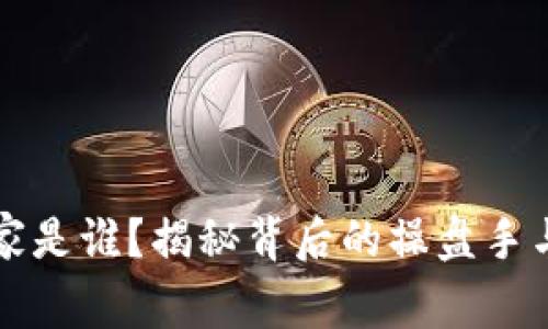 加密货币庄家是谁？揭秘背后的操盘手与市场影响力