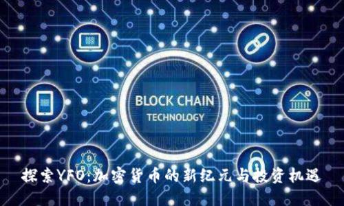 探索YFO：加密货币的新纪元与投资机遇