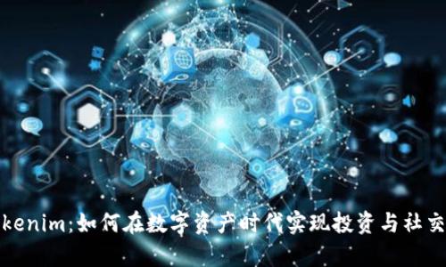 深度解析Tokenim：如何在数字资产时代实现投资与社交的完美结合