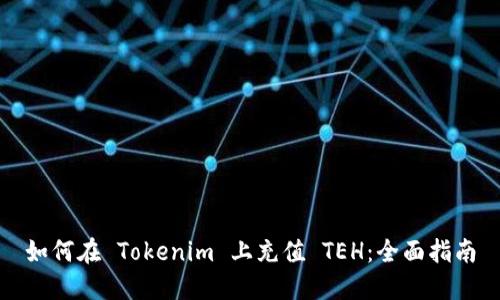 如何在 Tokenim 上充值 TEH：全面指南