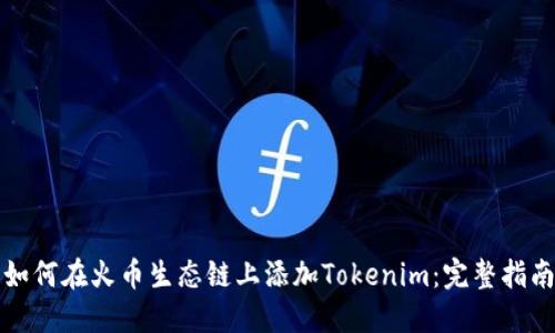 如何在火币生态链上添加Tokenim：完整指南