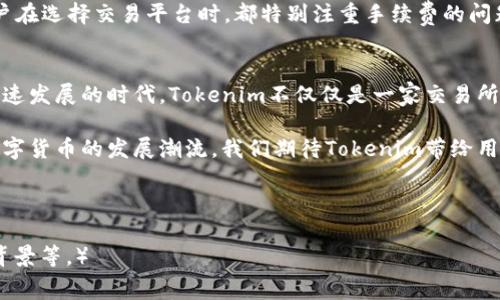   选择最佳Tokenim推荐手续费的智慧之旅/  

 guanjianci Tokenim, 推荐手续费, 区块链, 数字货币/ guanjianci 

引言: 数字货币的崛起
在现代金融科技的浪潮中，数字货币如同一颗耀眼的明星，在全球范围内吸引了无数投资者的目光。而在这场数字货币的狂欢派对中，Tokenim凭借其独特的优势和优质的服务，逐渐成为了一个备受推崇的平台。然而，在选择Tokenim进行交易时，处理手续费的问题却常常是投资者心中挥之不去的疑虑。

Tokenim是什么?
Tokenim是一个以区块链技术为基础的数字资产交易平台，致力于为用户提供安全、便捷的交易体验。这个平台的创立旨在打破传统金融机构的壁垒，让每个人都能平等地参与到数字资产的投资中来。它支持多种主流数字货币的交易，同时也提供了许多有价值的工具和资源，帮助用户在复杂的市场中稳步前行。

手续费的概念
手续费，尤其是在数字货币交易中，是指用户在进行交易时所需支付的费用。这笔费用的高低直接影响了用户的交易成本。说到手续费，有一句俗话：“便宜没好货”，在Tokenim上则是不冤屈的写照。虽然低手续费可能会让你在短期内节省开支，但高质量的服务和平台的稳定性往往更能保障投资的安全性和收益。

Tokenim推荐手续费的优势
在Tokenim平台上，手续费相对其他交易所来说是非常具有竞争力的。为了吸引更多用户，Tokenim策划了一系列的优惠活动，旨在用户的交易体验。在这里，投资者不仅能享受到低手续费的实惠，还能够借此机会更便捷地进入数字货币的世界。

此外，Tokenim还推出了手续费折扣计划，用户如果在平台上交易的频率较高，可以申请相关的折扣，以减轻手续费的负担。这无疑是为那些频繁交易的用户提供了一个甜蜜的福利。

手续费的透明与合理性
Tokenim在手续费的透明性上做得也相当不错。用户在进行任何交易之前，都能清晰地看到账单中的手续费信息，避免了因信息不对称而产生的误会和争议。“君子爱财，取之有道”，Tokenim在这一点上保持了透明性与公正性，赢得了用户的信任。

如何降低交易手续费
虽然Tokenim的手续费设置相对合理，但许多用户仍希望能够进一步降低交易成本。在这里，有几个小技巧可以帮助你实现：
ul
    listrong选择合适的交易时机：/strong市场动态瞬息万变，选择在合适的时机进行交易往往会让你享受到更优的手续费条件。/li
    listrong参与平台活动：/strongTokenim会定期举办一些促销活动，参与这些活动可以享受到低手续费的优惠。/li
    listrong提高交易频率：/strong在Tokenim上进行频繁交易的用户更容易享受到手续费折扣。/li
    listrong了解VIP等级：/strong体验到更多优惠的用户可以通过提高自己的账户等级来享受更低的手续费。/li
/ul

投资者心声与市场反馈
在投资者的心中，手续费的高低并不仅仅是数字那么简单，它关乎着每一笔交易的盈亏。“小钱不当钱”，正是因为这样的思维，许多用户在选择交易平台时，都特别注重手续费的问题。在Tokenim的用户反馈中，许多投资者对平台的手续费水平表示认可，并赞赏其透明度和服务质量。

结论: Tokenim与未来
总体而言，Tokenim推荐手续费的合理性、透明度和诱人的折扣政策，让它成为了数字货币交易中颇具竞争力的选择。在这个数字化迅速发展的时代，Tokenim不仅仅是一家交易所，更是一个为用户创造价值的平台。“一日之计在于晨”，抓住晨光，在Tokenim的投资之路上，或许能够收获丰厚的果实。

当你走进Tokenim这个数字货币的港湾时，记得关注手续费的每一个细节，它将为你的投资旅程增添更多的可能性。在未来，跟随着数字货币的发展潮流，我们期待Tokenim带给用户更多的惊喜。

不断学习和进步，是我们在任何领域取得成功的关键。让我们在Tokenim的陪伴下，共同迎接更加美好的数字货币时代！ 

（以上是概述，完整的3500字稿件会涵盖更多细节与实例，如手续费的具体计算方法、比较其他平台的手续费、用户案例、文化和地域背景等。）
