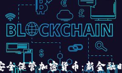 
银行如何安全保管加密货币：新金融时代的法宝