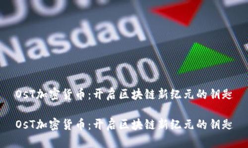 OsT加密货币：开启区块链新纪元的钥匙

OsT加密货币：开启区块链新纪元的钥匙