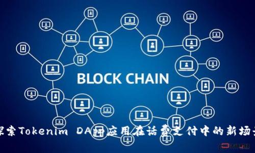 探索Tokenim DApp应用在话费支付中的新场景