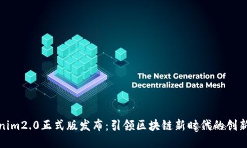 tokenim2.0正式版发布：引领区块链新时代的创新之旅