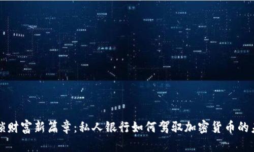 解锁财富新篇章：私人银行如何驾驭加密货币的未来