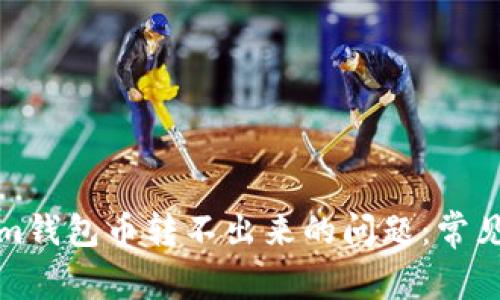 如何解决Tokenim钱包币转不出来的问题：常见原因及解决方案
