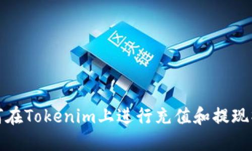 如何在Tokenim上进行充值和提现操作