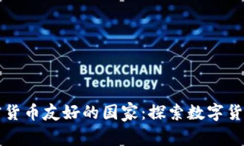 全球加密货币友好的国家：探索数字货币的未来