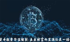 加密货币投资价值解析：未来财富的蓝海还是一