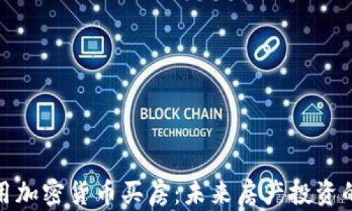 
在迪拜用加密货币买房：未来房产投资的新选择