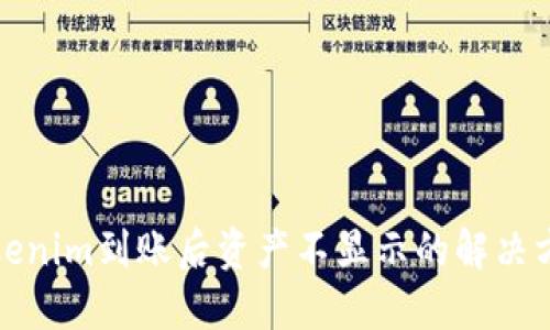 Tokenim到账后资产不显示的解决方法