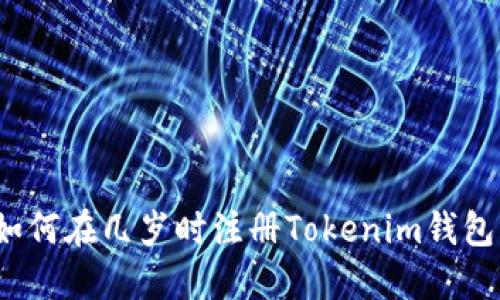 如何在几岁时注册Tokenim钱包？