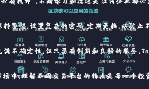 Tokenim 支持币安吗？全面解析与入门指南

Tokenim, 币安, 加密货币, 交易所/guanjianci

引言：加密世界的新玩家
在加密货币的世界里，像Tokenim这样的新兴平台正迅速崛起，吸引着越来越多的用户和投资者的关注。许多人都在问：“Tokenim支持币安吗？”这个问题不仅关乎交易的灵活性，也关乎投资者的安全和便利性。今天，我们将详细探讨这个问题，并为您提供一些关于Tokenim和币安的背景知识。

Tokenim是什么？
Tokenim是一种新型的加密货币交易平台，致力于为用户提供便捷的交易体验，支持多种加密资产交易。Tokenim的目标是打造一个安全、透明、高效的交易环境，其背后的团队有着丰富的加密货币和金融市场经验。正如我们常说的：“不怕慢，就怕站”，Tokenim也在不断迭代更新，以满足用户的需求。

币安一览
币安作为全球最大的加密货币交易所之一，自2017年上线以来，凭借其高流动性、丰富的交易对和多样化的功能迅速占领市场。币安不仅支持比特币、以太坊等主流币种，还包含了大量的中小型项目，用户可以根据市场走势进行灵活交易。币安的成功正好印证了“有志者事竟成”的道理。

Tokenim支持币安的方式
要知道“Tokenim是否支持币安”，首先要明白两者的合作关系。事实上，Tokenim并不是直接依赖币安，而是通过API接口等技术手段与币安进行数据交换，这为用户提供了灵活的交易选择。此外，Tokenim还可以利用币安的流动性，提升交易的效率。

如何在Tokenim上交易币安的资产
通过Tokenim进行币安资产的交易相对简单。用户只需注册一个Tokenim账户，并进行身份验证，然后便可以选择所需的交易对进行交易。交易的步骤大致如下：
ol
listrong注册账户：/strong访问Tokenim官方网站，点击注册，填写您的个人信息。/li
listrong身份验证：/strong提供所需的身份证明文件，完成身份验证。/li
listrong充值资金：/strong根据平台的指引，将资金充值到您的Tokenim账户。/li
listrong选择交易对：/strong在交易页面，选择您希望交易的币安资产，设置好价格和数量。/li
listrong确认交易：/strong仔细核对所有信息无误后，提交交易请求。/li
/ol

Tokenim的优势与挑战
Tokenim作为一个新兴的交易平台，固然有其独特的优势，如用户界面友好、交易手续费相对较低等，但也面临着不小的挑战。比如，归属于较小的平台可能需要更多的时间来建立用户信任。此外，市场竞争日益激烈，Tokenim需要不断创新，才能在激烈的竞争中脱颖而出。

用户体验与社区反馈
用户在Tokenim上的体验直接决定了它的未来发展。通过收集用户反馈，Tokenim团队可以快速迭代产品，改进用户体验。正如一句老话所说：“三人行必有我师”，不断学习和改进是任何企业都必须追求的目标。在社区中，用户的声音至关重要，他们的建议和意见往往能够帮助Tokenim更快速地成长。

如何保证交易安全
安全性是每个用户最关心的问题之一。Tokenim采用了先进的技术手段来保障交易的安全性，包括两步验证、冷钱包存储等。但用户在使用时也应当保持警惕，设置复杂的密码，定期更换，以防止不必要的损失。诸如“千里之行，始于足下”的道理，提醒用户从小事做起，保障自身的数字资产安全。

对未来的展望
Tokenim将如何与币安及其他大型交易所合作，未来的市场布局又将如何，这是所有加密货币投资者都在关注的问题。可以说，加密货币市场的未来充满不确定性，但只要有创新和良好的服务，Tokenim有潜力在这个波涛汹涌的海洋中乘风破浪。

结论
综上所述，Tokenim并不直接“支持”币安，但通过技术手段提升了与币安的交易效率，让用户能够更加灵活地进行交易。在这个快速发展的加密货币市场中，理解不同交易平台的特点是每一个投资者所必需的。希望通过本篇文章，您能对“Tokenim是否支持币安”有更深入的理解，也希望您在未来的交易中能够“事半功倍”，实现自己的投资目标。