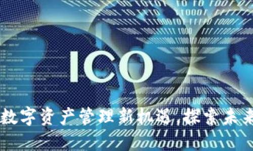 Tokenim苹果版：数字资产管理新机遇，探索未来金融的无限可能