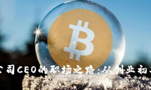 揭秘加密货币公司CEO的职场之路：从创业初期到行业领军者