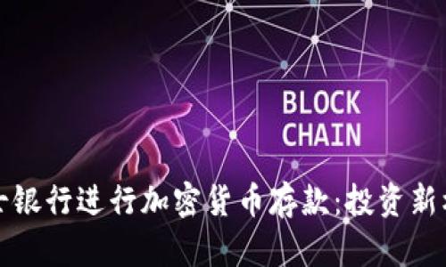 如何在瑞士银行进行加密货币存款：投资新机会与挑战