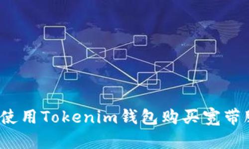 如何使用Tokenim钱包购买宽带服务？