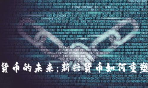 探索加密货币的未来：新兴货币如何重塑全球经济