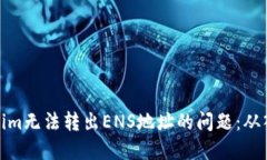 解决Tokenim无法转出ENS地址的问题：从入门到精通