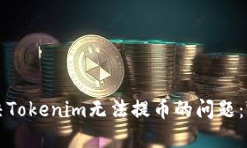 如何解决Tokenim无法提币的问题：完整指南