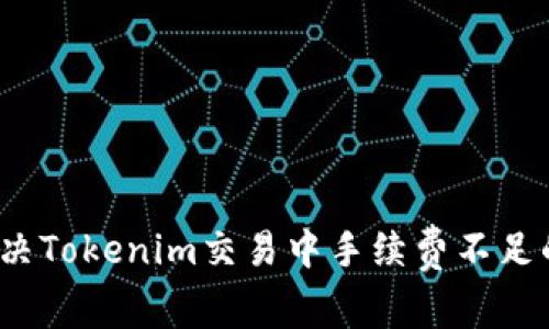 如何解决Tokenim交易中手续费不足的问题？