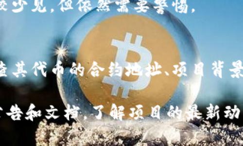 在区块链和加密货币的上下文中，“tokenim的地址为什么一样”这个问题可能指的是几个不同的方面。以下是一些可能的解释：

1. 代币合约地址
在以太坊等区块链上，每个代币都有一个唯一的合约地址。如果一群代币或多个项目使用相同的代币合约，那么它们的地址就会相同。这种情况可能是因为这些项目是基于同一智能合约模板创建的，或者是它们是某个通用协议的实现。

2. 代币复制或克隆
有些项目会复制已有的代币合约，或者称之为“克隆”项目。这种情况下，新的代币可能会使用与原始代币相同的合约地址，从而导致地址重复。这通常是在新项目试图快速进入市场时为了节省时间和资源。

3. 多链部署
一些项目可能在多个区块链上同时部署其代币，为了在不同的网络上保持一致性，可能会使用类似的合约地址。这在一定程度上也是为了方便用户识别。

4. 用户误解
有时候用户可能会对代币地址产生误解，可能是因为他们在不同的平台或交易所看到的代币信息不一致。不同的交易所可能会用同一个符号或名字表示不同的代币，导致人们混淆。

5. 其他技术原因
在某些情况下，技术故障或区块链网络的问题也可能导致代币地址显示错误或重复。虽然这种情况比较少见，但依然需要警惕。

总结
理解代币地址一致性的原因对投资者和用户都是至关重要的。在进入任何项目之前，用户应该详细调查其代币的合约地址、项目背景和开发团队，以避免潜在的欺诈和风险。

对于具体的“tokenim”项目，如果你有更多的背景信息或者是想了解更深入的问题，建议查看官方的公告和文档，了解项目的最新动态和细节。