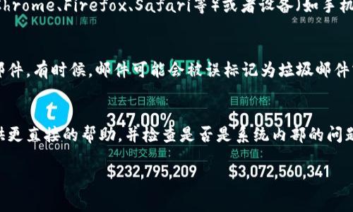 关于“tokenim注册不了”的问题，我可以提供一些常见的解决方案和建议，但由于缺乏具体信息，因此请根据自己的情况进行相应的调整。

检查网络连接
首先，请确保您的网络连接是稳定的。如果网络不稳定，您可能会在注册过程中遇到问题。尝试切换到一个更强的网络，或者重启路由器。

确认平台状态
有时候，Tokenim平台可能会进行维护或更新，这可能导致无法注册。访问Tokenim的官方社交媒体账户或网站，查看是否有公告或维护通知。

检查输入信息
在注册过程中，确保您填写的所有信息都是正确的。包括邮箱地址、密码等。很多情况下，系统会对注册信息进行校验，如果不符合要求，会导致注册失败。

尝试使用不同的浏览器或设备
如果在某个特定的浏览器或设备上无法注册，您可以尝试使用其他浏览器（如Chrome、Firefox、Safari等）或者设备（如手机、平板或电脑）。有些浏览器会因为插件或者设置问题，导致页面无法正常加载。

检查邮箱设置
注册后，Tokenim可能会向您发送确认邮件，请确保您的邮箱能够接收到这些邮件。有时候，邮件可能会被误标记为垃圾邮件或者广告邮件，请检查您的垃圾邮箱。

联系客服支持
如果以上方法都没有解决问题，建议您联系Tokenim的客服支持。他们能够提供更直接的帮助，并检查是否是系统内部的问题。

希望这些建议能帮助您解决注册问题！如果有其他具体问题，请随时告诉我。