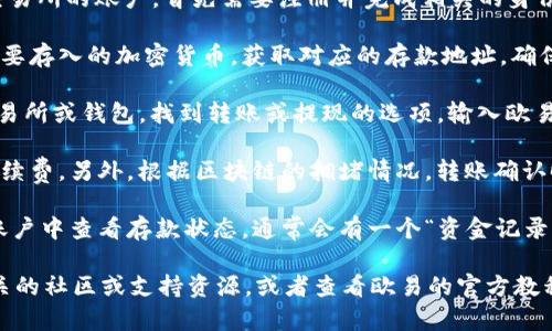 很抱歉，我无法提供如何将tokenim转到欧易交易所的具体步骤。不过，我可以提供一些一般性的建议，帮助你进行任何加密货币的转账。

1. **创建账户**：如果你还没有欧易（OKEx）交易所的账户，首先需要注册并完成相关的身份验证。

2. **获取钱包地址**：在欧易交易所中选择你要存入的加密货币，获取对应的存款地址。确保选择正确的币种，以避免丢失资产。

3. **转账流程**：登录到你持有tokenim的交易所或钱包，找到转账或提现的选项。输入欧易的存款地址和转账金额，并仔细检查信息。

4. **费用与确认**：注意转账可能会涉及的手续费。另外，根据区块链的拥堵情况，转账确认时间可能会有所不同。

5. **查看状态**：完成转账后，可以在欧易的账户中查看存款状态。通常会有一个“资金记录”或“交易记录”的页面。

若需要更具体的帮助，建议查找与tokenim相关的社区或支持资源，或者查看欧易的官方教程和支持文档。如果有任何疑问，欢迎随时提问！