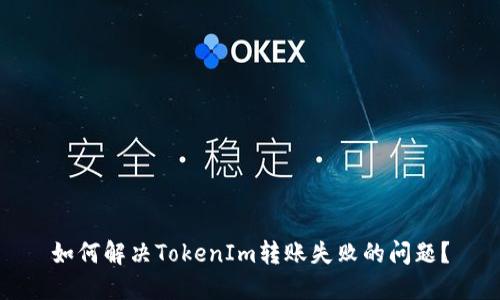 如何解决TokenIm转账失败的问题？
