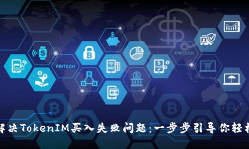 如何解决TokenIM买入失败问题：一步步引导你轻松入场