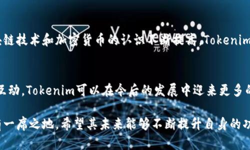 Tokenim是一种基于区块链技术的代币管理工具，近年来在加密货币和去中心化金融（DeFi）领域逐渐获得关注。然而，关于“还有人用Tokenim吗”这个问题，其实涉及到多个方面。

### Tokenim的现状

1. Tokenim的功能与应用
Tokenim作为一种代币管理平台，为用户提供了便捷的代币生成、发行和管理服务。尤其是在众筹、项目融资等领域，Tokenim的存在让许多项目能够更加高效地管理他们的代币。同时，它也为投资者提供了一个良好的平台，可以更方便地参与到新兴项目中。

2. 社区与用户反馈
Tokenim虽然面临一些竞争对手，但依然有一部分用户在积极使用。这些用户主要集中在对区块链技术有深刻理解的开发者和创业者当中。他们认为Tokenim简化了代币的创建和管理过程，因此愿意在该平台上进行操作。

3. 市场变化与竞争对手
随着区块链行业的发展，越来越多的代币管理工具和平台涌现。例如，有些新兴的平台提供了更灵活的代币设置和更完善的用户体验。因此，Tokenim需要不断更新其技术和功能，才能维持在市场中的竞争力。

### Tokenim的未来走向

1. 技术更新与迭代
为了适应市场的变化，Tokenim必须不断进行技术更新。同时，用户的反馈是推动这一进程的重要因素。Tokenim可以通过与用户社区的互动，及时了解用户的需求，从而进行功能改进。

2. 用户教育与传播
很多潜在用户对Tokenim和代币管理的理解仍然有限。因此，加强用户教育，提升人们对Tokenim的认知和认可度，是未来的发展方向之一。定期举办线上讲座、教程和社区活动，可以吸引更多用户加入。

### 结论

1. 还有人用Tokenim吗？
虽然Tokenim的用户群体相对较小，但其独特的功能和潜在价值依然吸引了一部分用户。随着人们对区块链技术和加密货币的认识不断提高，Tokenim仍然有机会在市场上占据一席之地。

2. 适应市场变化的重要性
无论是Tokenim还是其他类似的平台，适应市场的变化都是极为重要的。通过不断改进、创新和加强用户互动，Tokenim可以在今后的发展中迎来更多的机会。

通过以上分析，我们可以看出尽管Tokenim的应用情况存在一定限制，仍然在区块链行业的特定领域保有一席之地。希望其未来能够不断提升自身的功能与用户体验，以在激烈的市场中占得一席之地。