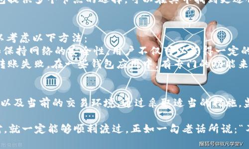 在讨论“tokenim转账显示没有带宽”的问题之前，我们首先要理解一些基础概念。Tokenim作为一种数字货币或代币，有其特定的转账方式和网络需求。下面，我们将详细探讨可能导致转账时出现“没有带宽”提示的原因，并提供一些解决方案及最佳实践。

什么是带宽？
在区块链和数字货币的世界中，带宽通常指的是网络传输能力或资源，在转账过程中，带宽可以影响交易的确认速度和执行效率。每笔转账都需要一定的网络资源来进行验证和确认，如果网络带宽不足，就会导致转账失败或出现异常提示。

tokenim转账“没有带宽”的常见原因
1. **网络拥堵**：如果当前区块链网络上有大量交易在处理，网络带宽可能会被挤占，导致新的交易无法获得足够的带宽。这种情况下，用户可能会看到“没有带宽”的提示。
2. **账户问题**：有时账户余额不足或者没有足够的资源来支付交易费用，也会导致无法完成转账。在某些区块链中，每一笔交易都需要消耗一定的带宽，如果用户的账户没有足够的带宽，转账将无法进行。
3. **设置错误**：用户在使用tokenim进行转账时，如果设置不当，比如网络节点选择错误或者交易参数配置不合理，也有可能导致带宽不足的提示。

如何解决“没有带宽”问题？
针对上述可能原因，以下是一些解决方案：
1. **检查网络状况**：在进行tokenim转账前，先检查一下当前网络的状况是否正常。如果网络拥堵，可以稍后再尝试转账，或者选择手续费更高的交易选项，以优先处理交易。
2. **充足的账户余额**：确保你的账户中有足够的代币和带宽，用于支付转账费用。在某些区块链中，用户可以通过质押或持有一定数量的代币来提高自己的带宽，确保转账操作的顺利进行。
3. **调整交易参数**：如果经常遇到带宽不足的问题，可以尝试调整交易参数，例如增加交易手续费，以提高风控交易的优先级。
4. **使用不同的节点**：如果一个节点经常显示带宽不足，可以尝试切换到其他节点进行交易。有些钱包提供多个节点的选择，可以在其中找到更适合的网络资源。

关于tokenim的带宽管理
在使用tokenim等数字货币进行转账时，了解带宽的管理和是非常重要的。通常，想要提高带宽，用户可以考虑以下方法：
1. **参与网络共识**：一些区块链网络允许用户通过参与网络共识来提升自己的带宽。通过验证交易和保持网络的安全性，用户不仅可以获得一定的回报，还能为自己的账户增加带宽。
2. **定期监控账户状态**：用户可定期检查自己的账户状态，了解带宽和余额，避免因资源不足而导致转账失败。在一些钱包应用中，有专门的功能来提醒用户资源的变化。

总结
面对tokenim转账时出现的“没有带宽”提示，用户首先要冷静处理，了解并验证自己的网络和账户状态，以及当前的交易环境。通过采取适当的措施，监控账户，合理配置交易参数和费率，便能够有效解决带宽不足的问题，顺利完成交易。

数字货币的世界如同一条奔腾不息的河流，虽然有时会遇到阻碍，但只要我们掌握了应对之法，灵活应对，就一定能够顺利渡过。正如一句老话所说：“不怕慢，就怕站”，只要我们不断调整自我，向前行，总会迎来光明的未来。