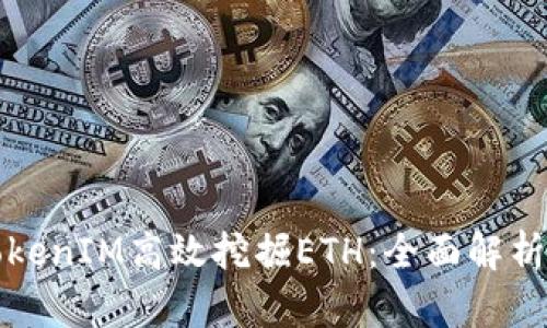 如何通过TokenIM高效挖掘ETH：全面解析与实战指南