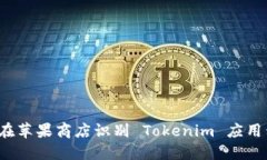 如何在苹果商店识别 Tokenim 应用程序？
