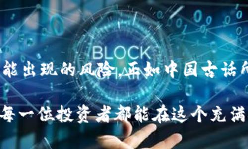 加密货币行情深度解析：牛眼看未来的投资机会
keywords加密货币, 投资机会, 市场分析, 牛眼/keywords

引言
在数字货币飞速发展的今天，许多投资者都在密切关注加密货币的行情。无论是比特币、以太坊，还是其他各类山寨币，每天的价格波动都可能让人心潮澎湃。就像一句老话说的：“小心驶得万年船”，在这个充满机遇与风险的市场里，掌握行情就是掌握机会。在这篇文章中，我们将利用“牛眼”这一视角，深入分析当前的加密货币市场，并探讨未来的投资机遇。

加密货币市场概述
近年来，加密货币市场经历了多次波动，有人发家致富，也有人损失惨重。根据数据，2021年和2022年是比特币等主要加密货币价格纷纷飙升的时期，而2023年则迎来了新的市场调整。在这个过程中，无论是技术巨头还是普通投资者，都对加密货币充满了好奇和探索的热情。在“牛眼”这个概念下，我们不仅要关注价格的起伏，更要理解影响价格波动的深层次因素。

牛眼视角：看清市场的本质
“牛眼”所代表的不仅是一种投资思维，更是一种对市场变动的敏锐洞察力。通过分析市场走势、技术指标和投资者情绪，我们可以更好地预测未来行情的走向。例如，近期比特币的价格上涨与市场对风险资产的偏爱的恢复密切相关。“一日之计在于晨”，对于今天的市场分析，关键在于抓住早晨的机会。

目前市场的主要动向
在牛眼的视角中，我们要关注几个重要的市场动向：
ul
listrong机构投资者的参与加剧：/strong越来越多的机构投资者开始增持加密货币，这为市场带来了更多的流动性和稳定性。/li
listrong技术更新的推动：/strong许多加密货币项目正在进行技术迭代和升级，可能会带来新的投资机会。/li
listrong监管政策的影响：/strong各国政府对加密货币的态度和政策的变化，将直接影响市场的信心。/li
listrong社区力量的崛起：/strong去中心化的加密货币项目越来越依赖社区的支持，社区的活跃程度往往与项目的成败息息相关。/li
/ul

投资机会：抓住未来
从牛眼的视角出发，我们能够更清晰地看出哪些加密货币可能会成为未来的“黑马”。以下是一些值得关注的领域：
ul
listrong去中心化金融（DeFi）：/strong随着去中心化金融的兴起，传统金融体系的缺陷逐渐显现，DeFi项目的需求必然水涨船高。/li
listrong非同质化通证（NFT）：/strongNFT市场的扩展不断开辟新的商机，艺术、游戏、体育等领域均可以看到NFT的身影。/li
listrong元宇宙（Metaverse）：/strong虚拟世界的构建将进一步推动对相关加密货币的需求，关注元宇宙相关的项目或许会带来丰厚的回报。/li
listrong环保型项目：/strong面对全球变暖和环境问题，绿色加密货币项目的崛起势必会吸引更多关注。/li
/ul

风险提示：不可忽视的隐患
虽然机遇总是与风险并存，但避免因小失大则更为重要。特别是在加密市场中，因市场波动过于剧烈，投资者仍需保持高度警惕。牛眼教我们不能只看到眼前的利益，而忽略了潜在的风险。以下是一些需要特别注意的风险：
ul
listrong市场波动性：/strong加密货币价格波动大，短时间内可能出现较大的价格变动。/li
listrong政策风险：/strong政府监管政策的变化可能对加密市场产生深远影响。/li
listrong安全风险：/strong黑客攻击、钱包安全等问题依然是投资者需要重点关注的。/li
listrong市场情绪：/strong投资者情绪波动可能会引起价格剧烈波动，做好心理准备很重要。/li
/ul

总结与展望
综上所述，从牛眼的角度来看，加密货币市场充满了各种机会与挑战。通过对市场的深入分析，我们可以更好地识别潜在的投资机会。同时，也必须保持警惕，谨慎对待可能出现的风险。正如中国古话所说的：“未雨绸缪”，在信息时代，我们要时刻保持敏锐的投资眼光，为未来的投资决策打下坚实的基础。 

未来的加密货币投资或许会更加多元化和复杂化，但只要我们始终保持牛眼般的灵活性与敏锐性，就能够有效把握市场的风向标，李明甚至会获得意想不到的回报。愿每一位投资者都能在这个充满挑战的市场中，找到属于自己的财富之路！