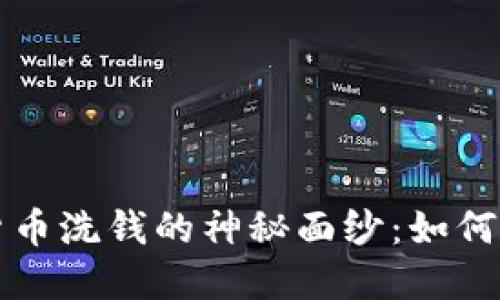 揭开加密货币洗钱的神秘面纱：如何识别和防范