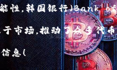 关于韩国加密货币发行的具体时间，需要明确几个方面。首先，韩国并没有发行官方的加密货币，但许多韩国企业和项目正在积极开发各自的数字货币。

在2020年，韩国政府和中央银行便开始研究发行央行数字货币（CBDC）的可能性，韩国银行（Bank of Korea）在2021年启动了相关的试点项目。但是，具体的发行时间尚未确定。

此外，韩国许多加密货币交易平台如Upbit和Bithumb等，自2017年以来活跃于市场，推动了众多代币和项目的发展与交易。

如果有特定的加密货币或者项目需要了解其发行时间，可以告诉我更详细的信息！