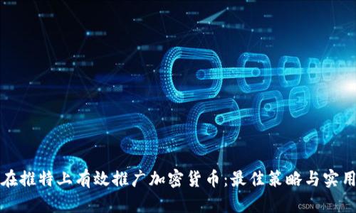 如何在推特上有效推广加密货币：最佳策略与实用技巧