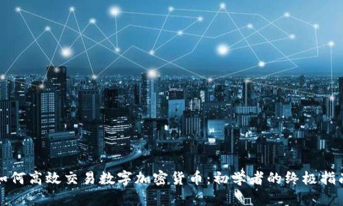 如何高效交易数字加密货币：初学者的终极指南