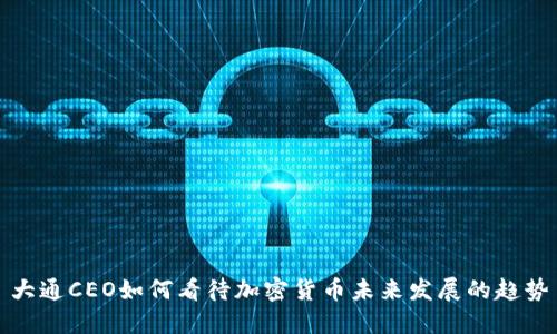 大通CEO如何看待加密货币未来发展的趋势