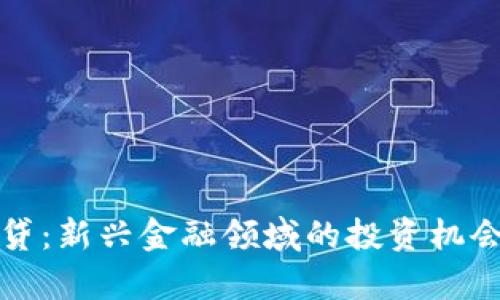 加密货币放贷：新兴金融领域的投资机会与风险分析