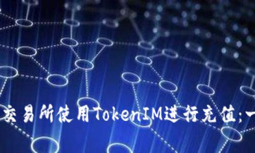 如何在BigONE交易所使用TokenIM进行充值：一步一步的指南